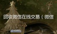 回收微信在线交易（微信回收网）